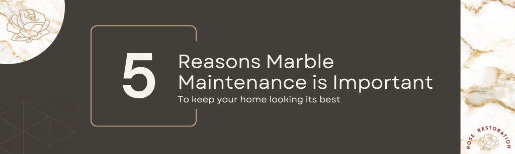 5 Reasons that marble maintenance is important for your home